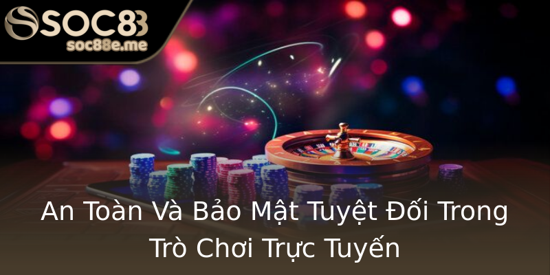 An Toàn Và Bảo Mật Tuyệt Đối Trong Trò Chơi Trực Tuyến An Toàn Và Bảo Mật Tuyệt Đối Trong Trò Chơi Trực Tuyến