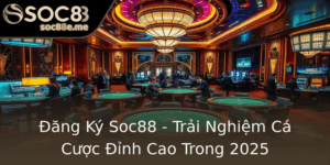Ang Ky Soc88 Trai Nghiem Ca Cuoc Inh Cao Trong 2025