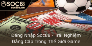 Ang Nhap Soc88 Trai Nghiem Ang Cap Trong The Gioi Game Online