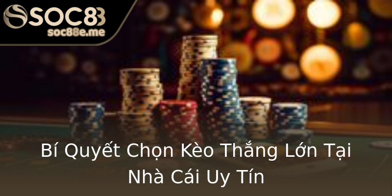 Bí Quyết Chọn Kèo Thắng Lớn Tại Nhà Cái Uy Tín Bí Quyết Chọn Kèo Thắng Lớn Tại Nhà Cái Uy Tín