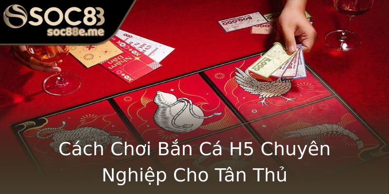 Cách Chơi Bắn Cá H5 Chuyên Nghiệp Cho Tân Thủ Cách Chơi Bắn Cá H5 Chuyên Nghiệp Cho Tân Thủ