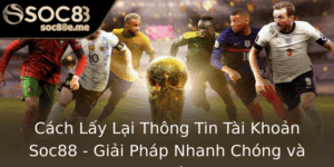 Cach Lay Lai Thong Tin Tai Khoan Soc88 Giai Phap Nhanh Chong Va An Toan