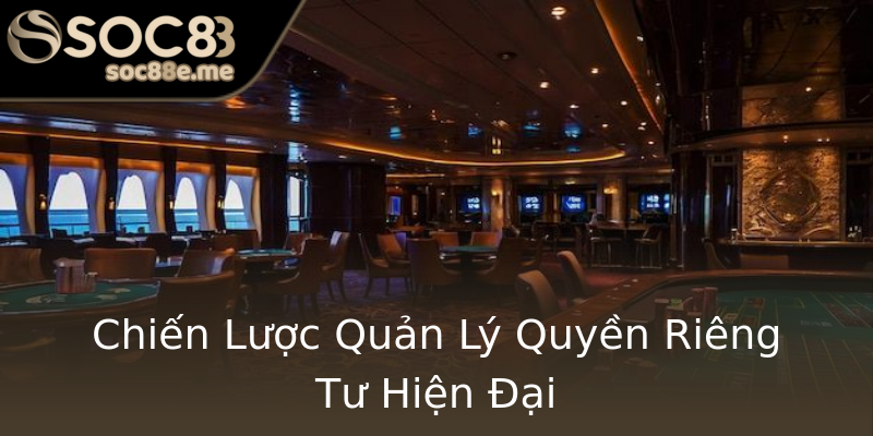 Chiến Lược Quản Lý Quyền Riêng Tư Hiện Đại Chiến Lược Quản Lý Quyền Riêng Tư Hiện Đại