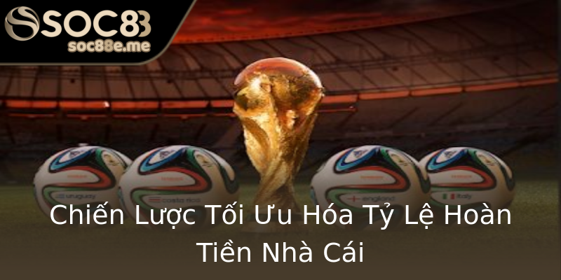 Chiến Lược Tối Ưu Hóa Tỷ Lệ Hoàn Tiền Nhà Cái Chiến Lược Tối Ưu Hóa Tỷ Lệ Hoàn Tiền Nhà Cái