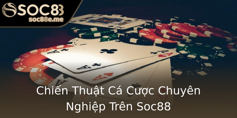 Chiến Thuật Cá Cược Chuyên Nghiệp Trên Soc88 Chiến Thuật Cá Cược Chuyên Nghiệp Trên Soc88