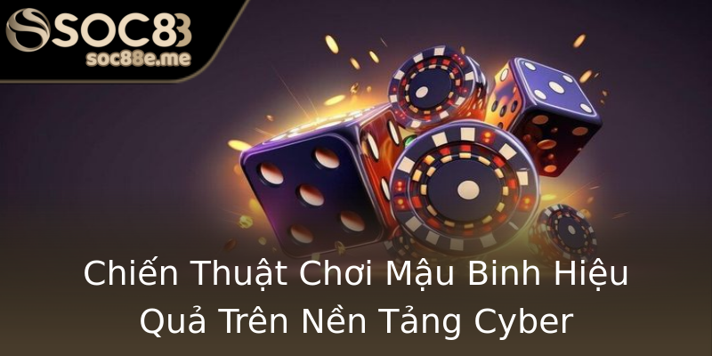 Chiến Thuật Chơi Mậu Binh Hiệu Quả Trên Nền Tảng Cyber Chiến Thuật Chơi Mậu Binh Hiệu Quả Trên Nền Tảng Cyber