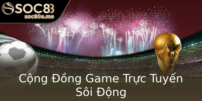 Cộng Đồng Game Trực Tuyến Sôi Động Cộng Đồng Game Trực Tuyến Sôi Động