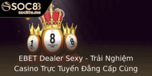 Ebet Dealer Sexy Trai Nghiem Casino Truc Tuyen Ang Cap Cung Soc88
