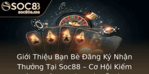 Gioi Thieu Ban Be Ang Ky Nhan Thuong Tai Soc88 Co Hoi Kiem Tien Thuong Thu Vi Va De Dang
