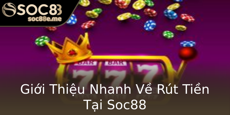 Giới Thiệu Nhanh Về Rút Tiền Tại Soc88 Giới Thiệu Nhanh Về Rút Tiền Tại Soc88