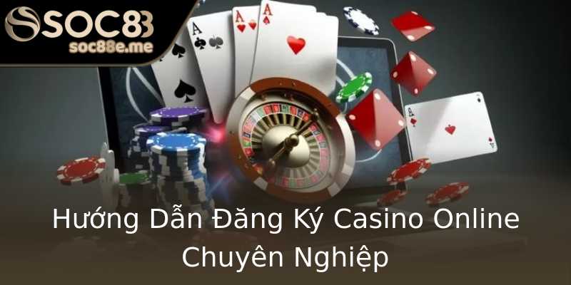 Hướng Dẫn Đăng Ký Casino Online Chuyên Nghiệp Hướng Dẫn Đăng Ký Casino Online Chuyên Nghiệp