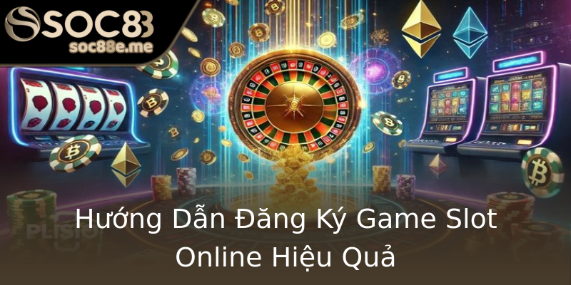 Hướng Dẫn Đăng Ký Game Slot Online Hiệu Quả Hướng Dẫn Đăng Ký Game Slot Online Hiệu Quả