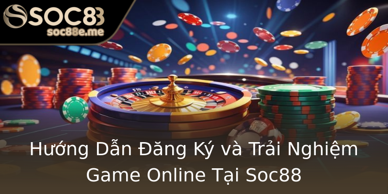 Hướng Dẫn Đăng Ký và Trải Nghiệm Game Online Tại Soc88 Hướng Dẫn Đăng Ký và Trải Nghiệm Game Online Tại Soc88