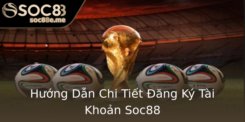 Hướng Dẫn Chi Tiết Đăng Ký Tài Khoản Soc88 Hướng Dẫn Chi Tiết Đăng Ký Tài Khoản Soc88