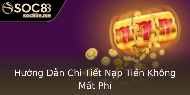 Hướng Dẫn Chi Tiết Nạp Tiền Không Mất Phí Hướng Dẫn Chi Tiết Nạp Tiền Không Mất Phí