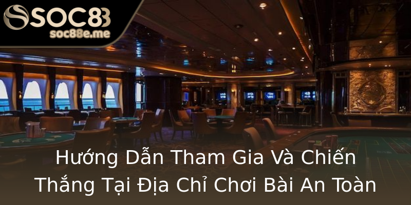 Hướng Dẫn Tham Gia Và Chiến Thắng Tại Địa Chỉ Chơi Bài An Toàn Hướng Dẫn Tham Gia Và Chiến Thắng Tại Địa Chỉ Chơi Bài An Toàn