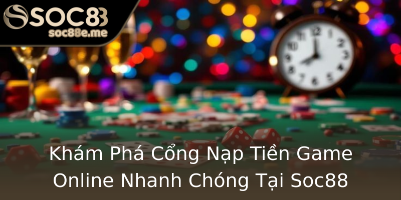 Khám Phá Cổng Nạp Tiền Game Online Nhanh Chóng Tại Soc88 Khám Phá Cổng Nạp Tiền Game Online Nhanh Chóng Tại Soc88