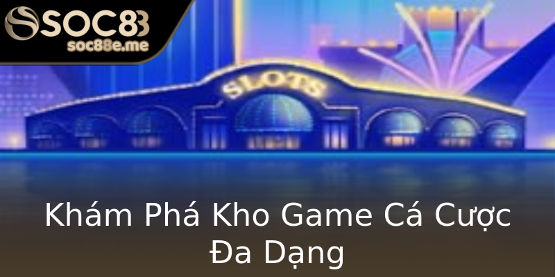 Khám Phá Kho Game Cá Cược Đa Dạng Khám Phá Kho Game Cá Cược Đa Dạng
