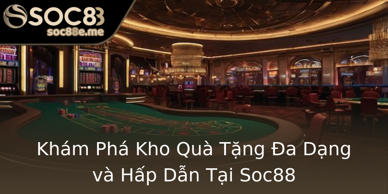 Khám Phá Kho Quà Tặng Đa Dạng và Hấp Dẫn Tại Soc88 Khám Phá Kho Quà Tặng Đa Dạng và Hấp Dẫn Tại Soc88