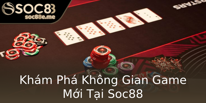 Khám Phá Không Gian Game Mới Tại Soc88 Khám Phá Không Gian Game Mới Tại Soc88