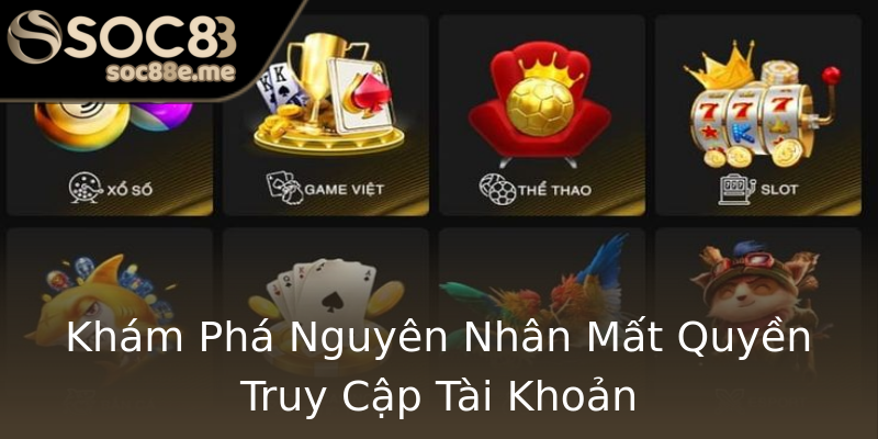 Khám Phá Nguyên Nhân Mất Quyền Truy Cập Tài Khoản Khám Phá Nguyên Nhân Mất Quyền Truy Cập Tài Khoản