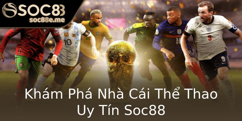Khám Phá Nhà Cái Thể Thao Uy Tín Soc88 Khám Phá Nhà Cái Thể Thao Uy Tín Soc88