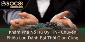 Kham Pha No Hu Uy Tin Chuyen Phieu Luu Anh Bai Thoi Gian Cung Soc88