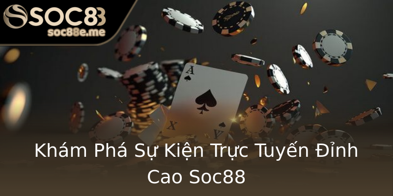 Khám Phá Sự Kiện Trực Tuyến Đỉnh Cao Soc88 Khám Phá Sự Kiện Trực Tuyến Đỉnh Cao Soc88