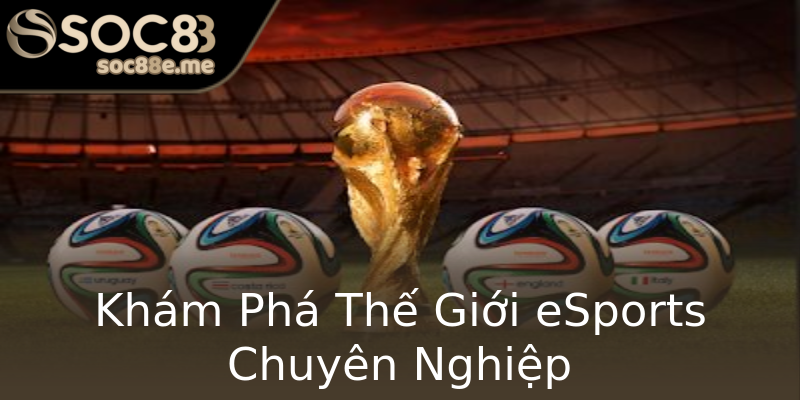 Khám Phá Thế Giới eSports Chuyên Nghiệp Khám Phá Thế Giới eSports Chuyên Nghiệp