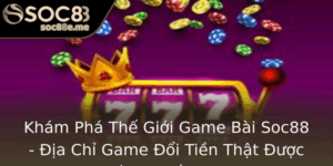 Kham Pha The Gioi Game Bai Soc88 Ia Chi Game Oi Tien That Uoc Ua Chuong Nhat Nam 2025 1