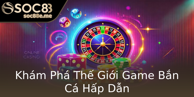 Khám Phá Thế Giới Game Bắn Cá Hấp Dẫn Khám Phá Thế Giới Game Bắn Cá Hấp Dẫn