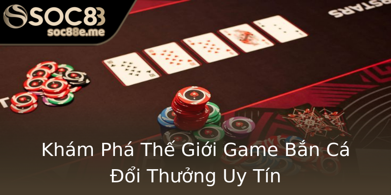 Khám Phá Thế Giới Game Bắn Cá Đổi Thưởng Uy Tín Khám Phá Thế Giới Game Bắn Cá Đổi Thưởng Uy Tín