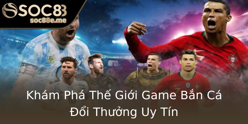 Khám Phá Thế Giới Game Bắn Cá Đổi Thưởng Uy Tín Khám Phá Thế Giới Game Bắn Cá Đổi Thưởng Uy Tín