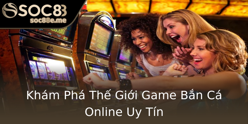 Khám Phá Thế Giới Game Bắn Cá Online Uy Tín Khám Phá Thế Giới Game Bắn Cá Online Uy Tín