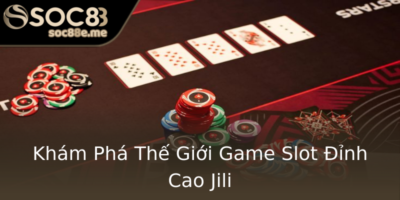Khám Phá Thế Giới Game Slot Đỉnh Cao Jili Khám Phá Thế Giới Game Slot Đỉnh Cao Jili