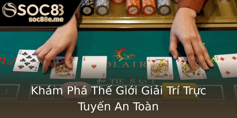 Khám Phá Thế Giới Giải Trí Trực Tuyến An Toàn Khám Phá Thế Giới Giải Trí Trực Tuyến An Toàn