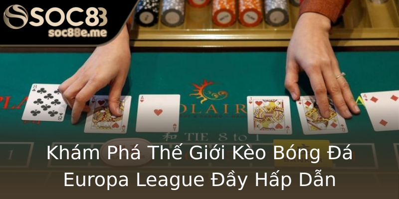 Khám Phá Thế Giới Kèo Bóng Đá Europa League Đầy Hấp Dẫn Khám Phá Thế Giới Kèo Bóng Đá Europa League Đầy Hấp Dẫn