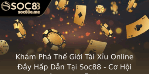 Kham Pha The Gioi Tai Xiu Online Ay Hap Dan Tai Soc88 Co Hoi Thang Lon De Dang