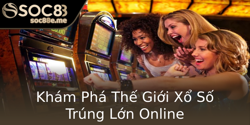Khám Phá Thế Giới Xổ Số Trúng Lớn Online Khám Phá Thế Giới Xổ Số Trúng Lớn Online