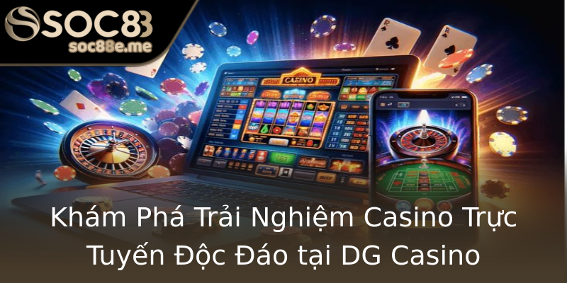 Khám Phá Trải Nghiệm Casino Trực Tuyến Độc Đáo tại DG Casino Khám Phá Trải Nghiệm Casino Trực Tuyến Độc Đáo tại DG Casino