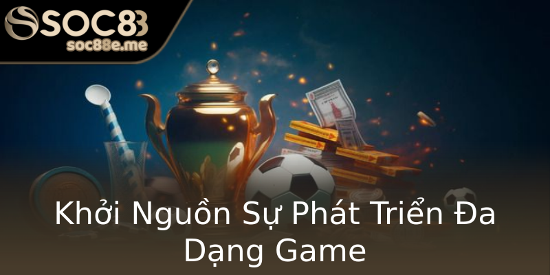 Khởi Nguồn Sự Phát Triển Đa Dạng Game Khởi Nguồn Sự Phát Triển Đa Dạng Game