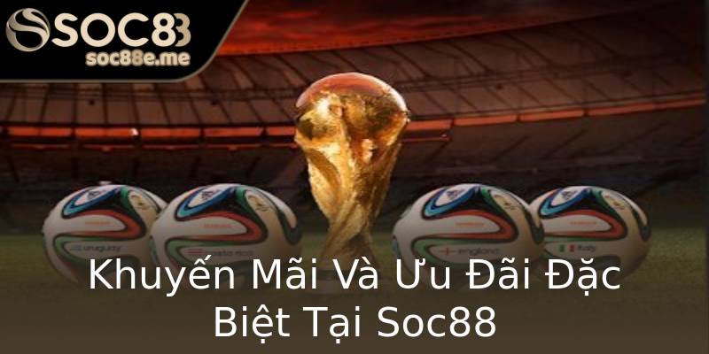 Khuyến Mãi Và Ưu Đãi Đặc Biệt Tại Soc88 Khuyến Mãi Và Ưu Đãi Đặc Biệt Tại Soc88