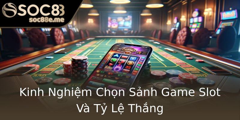 Kinh Nghiệm Chọn Sảnh Game Slot Và Tỷ Lệ Thắng Kinh Nghiệm Chọn Sảnh Game Slot Và Tỷ Lệ Thắng