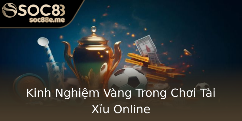 Kinh Nghiệm Vàng Trong Chơi Tài Xỉu Online Kinh Nghiệm Vàng Trong Chơi Tài Xỉu Online