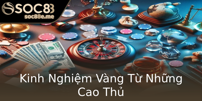 Kinh Nghiệm Vàng Từ Những Cao Thủ Kinh Nghiệm Vàng Từ Những Cao Thủ