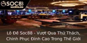 Lo E Soc88 Vuot Qua Thu Thach Chinh Phuc Inh Cao Trong The Gioi Giai Tri 1