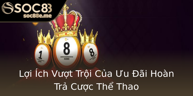 Lợi Ích Vượt Trội Của Ưu Đãi Hoàn Trả Cược Thể Thao Lợi Ích Vượt Trội Của Ưu Đãi Hoàn Trả Cược Thể Thao