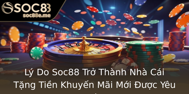 Lý Do Soc88 Trở Thành Nhà Cái Tặng Tiền Khuyến Mãi Mới Được Yêu Thích Lý Do Soc88 Trở Thành Nhà Cái Tặng Tiền Khuyến Mãi Mới Được Yêu Thích
