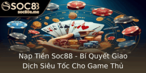 Nap Tien Soc88 Bi Quyet Giao Dich Sieu Toc Cho Game Thu