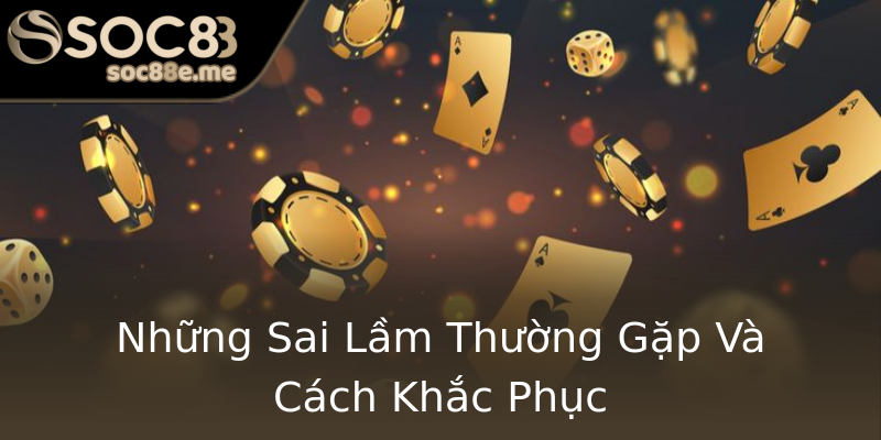 Những Sai Lầm Thường Gặp Và Cách Khắc Phục Những Sai Lầm Thường Gặp Và Cách Khắc Phục